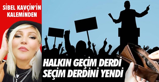 GEÇİM DERDİ SEÇİM  DERDİNİ YENDİ