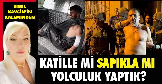KATİLLE Mİ? SAPIKLA MI? YOLCULUK YAPTIK?