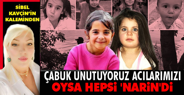 ÇABUK UNUTUYORUZ ACILARIMIZI OYSA HEPSİ 'NARİN'Dİ