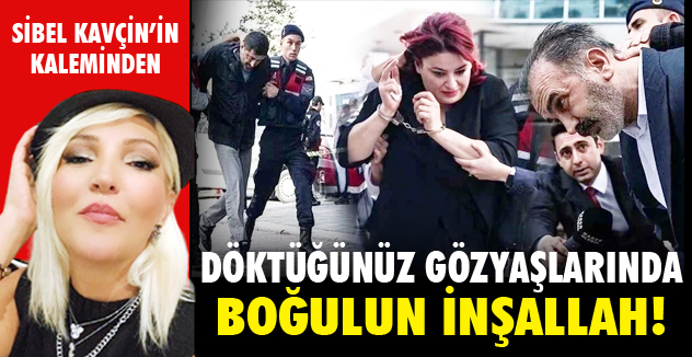 DÖKTÜĞÜNÜZ GÖZYAŞLARINDA BOĞULUN İNŞALLAH!