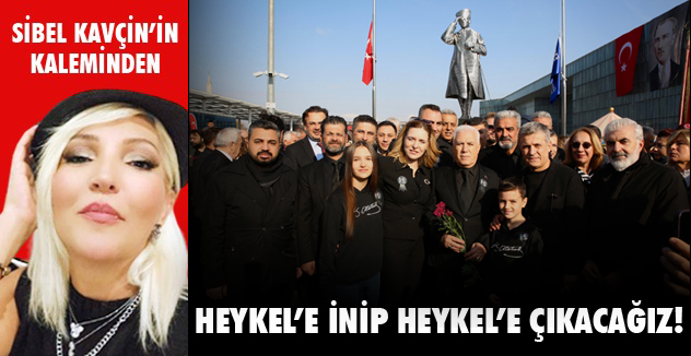 HEYKEL’E İNİP HEYKEL’E ÇIKACAĞIZ!