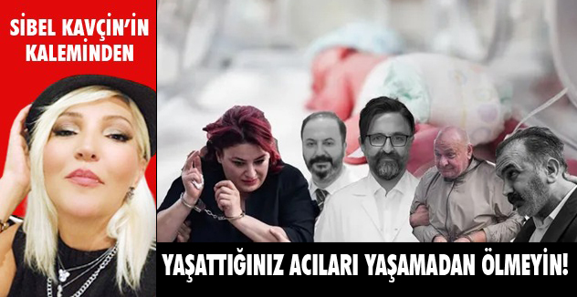 YAŞATTIĞINIZ ACILARI YAŞAMADAN ÖLMEYİN!
