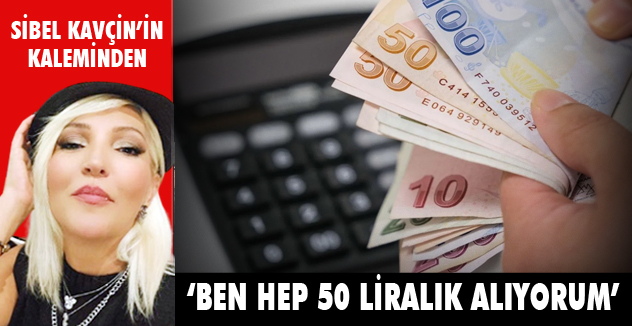 ‘BEN HEP 50 LİRALIK ALIYORUM’