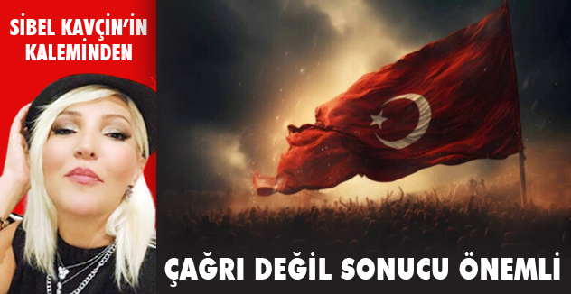 ÇAĞRI DEĞİL SONUCU ÖNEMLİ